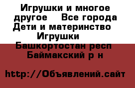 Игрушки и многое другое. - Все города Дети и материнство » Игрушки   . Башкортостан респ.,Баймакский р-н